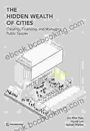 The Hidden Wealth Of Cities: Creating Financing And Managing Public Spaces