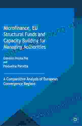 Microfinance EU Structural Funds And Capacity Building For Managing Authorities: A Comparative Analysis Of European Convergence Regions (Palgrave Studies In Impact Finance)