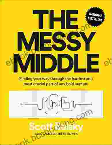 The Messy Middle: Finding Your Way Through The Hardest And Most Crucial Part Of Any Bold Venture