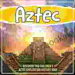 Aztec: Discover This Children S Aztec Civilization History