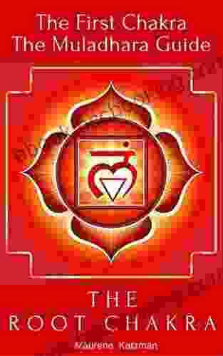 The Root Chakra: The First Chakra The Muladhara Guide