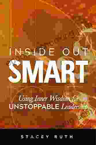 Inside Out Smart: Using Inner Wisdom For UNSTOPPABLE Leadership
