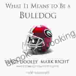 What It Means To Be A Bulldog: Vince Dooley Mark Richt And Georgia S Greatest Players