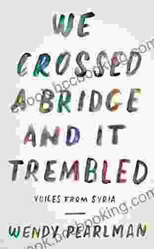 We Crossed A Bridge And It Trembled: Voices From Syria