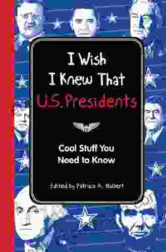 I Wish I Knew That: U S Presidents: Cool Stuff You Need To Know