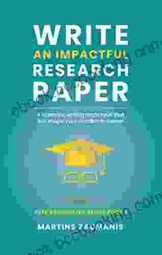 Write An Impactful Research Paper: A Scientific Writing Technique That Will Shape Your Academic Career (Peer Recognized)
