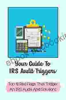 Your Guide To IRS Audit Triggers: Top 41 Red Flags That Trigger An IRS Audit And Solutions: Irs Audit Red Flags Survival Guide